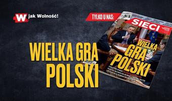 W tygodniku „Sieci”: Wielka gra Polski