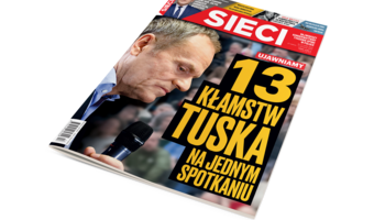 W najnowszym numerze ,,Sieci”: 13 kłamstw Tuska