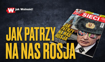 W „Sieci”: Jak patrzy na nas Rosja?