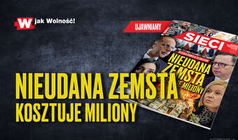 W tygodniku „Sieci”: Nieudana zemsta kosztuje miliony