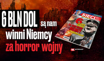 Na łamach nowego numeru tygodnika „Sieci”: 6 bilionów winni są nam Niemcy