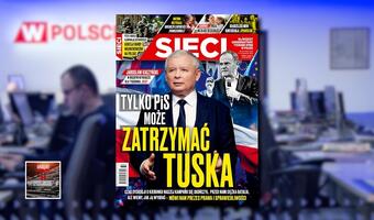 W tygodniku „Sieci”: Tylko PiS może zatrzymać Tuska