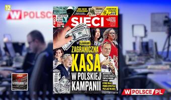 W tygodniku „Sieci”: Zagraniczna kasa w polskiej kampanii