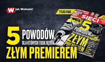 „Sieci”: 5 powodów, dla których Tusk będzie złym premierem