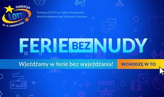 Ciekawe #FerieBezNudy Fundacji LOTTO im. Haliny Konopackiej