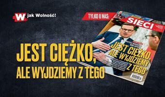 W tygodniku „Sieci”: Jest ciężko, ale wyjdziemy z tego