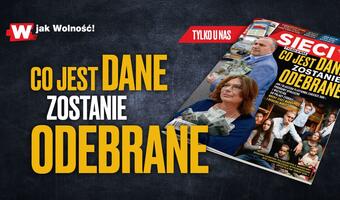 W tygodniku „Sieci”: Co jest dane, zostanie odebrane