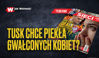 „Sieci”: Tusk chce piekła gwałconych kobiet?