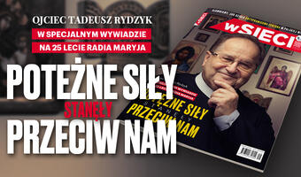 Ojciec Tadeusz Rydzyk w nowym numerze tygodnika „wSieci”: „Potężne siły stanęły przeciw nam”